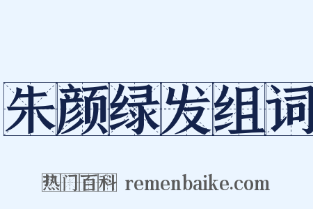 朱颜绿发组词是什么意思的图片
